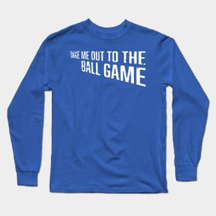 Take Me Out to the Ball Game Long Sleeve T-Shirt
